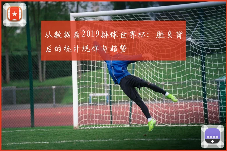 从数据看2019排球世界杯：胜负背后的统计规律与趋势